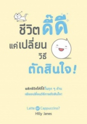ชีวิตดี๊ดี แค่เปลี่ยนวิธีตัดสินใจ : Latte or cappuccino?