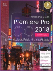 คู่มือฉบับสมบูรณ์ตัดต่อคลิปให้ดูโปร สร้างวีดีโอให้โดดเด่น = Premiere pro cc 2018 professional guide