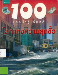 100 เรื่องน่ารู้เกี่ยวกับโลกแห่งความสุดขั้ว = 100 things you should know about extreme Earth