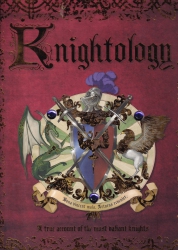 Knightology : Being a True Account of the Most Valiant Knights, of their Great Chivalry and Wondrous Feats of Arms. Lancelot Marshal, Master of the Secret Order of the Round Table