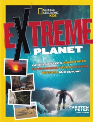 Extreme planet : Carsten Peter's adventures in volcanoes, caves, canyons, deserts, and beyond!
