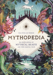 Mythopedia : an encyclopedia of mythical beasts and their magical tales